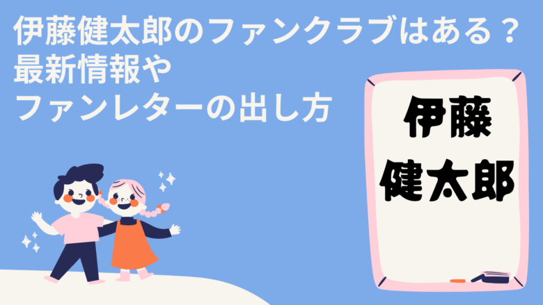 伊藤健太郎のファンクラブはある?最新情報やファンレターの出し方
